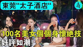 東莞“太子酒店”！莞式服務發源地！100名美女個個生懷絕技，1年服務10萬次，好評如潮！