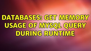 Databases: Get memory usage of mysql query during runtime (2 Solutions!!)