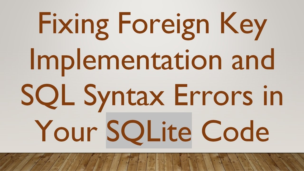 Fixing Foreign Key Implementation And Sql Syntax Errors In Your Sqlite