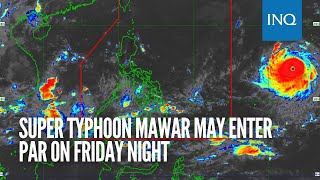Super Typhoon Mawar may enter PAR on Friday night - Pagasa | INQToday