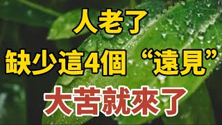 人老了， 缺少這4個“遠見”，大苦就來了！【中老年心語】#養老 #幸福#人生 #晚年幸福 #深夜#讀書 #養生 #佛 #為人處世#哲理