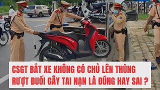 CSGT bắt xe không có chủ ở đó lên thùng. CSGT rượt đuổi người vi phạm là đúng hay sai?