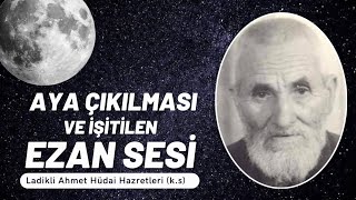 Aya Çıkılması ve İşitilen Ezan Sesi - Ladikli Ahmet Ağa Efendi Hazretleri (k.s) - Hayatı Kerametleri