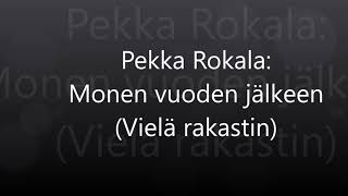 Pekka Rokala: Monen vuoden jälkeen (Vielä rakastin)  Lyrics