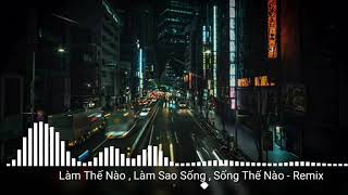 ( 1 Hour ) Làm thế nào, Làm sao sống, Sống thế nào - Remix || Nhạc được yêu thích trên tiktok