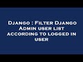 Django : Filter Django Admin user list according to logged in user