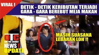 HEBOH !! VIDEO KERIBUTAN GARA - GARA BEREBUT MEJA MAKAN