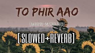 Toh Phir Aao slowed+reverb | Awarapan | Lofi | Mustafa Zahid | Lofi Bollywood