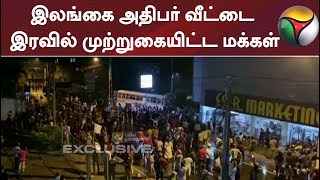 இலங்கை அதிபர் வீட்டை இரவில் முற்றுகையிட்ட மக்கள்