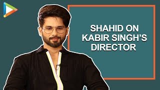 Shahid Kapoor On Kabir Singh's Director: "Sandeep is Very PASSIONATE & HONEST Film Maker"