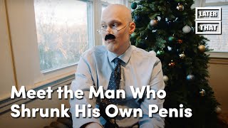 Meet the Man Who Shrunk His Own Penis