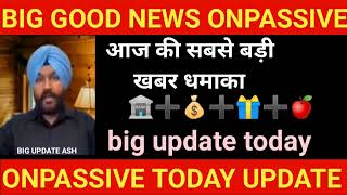 #onpassive new update today|| latest update today update|