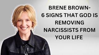 Brené Brown-6 Signs That God Is Removing Narcissists From Your Life