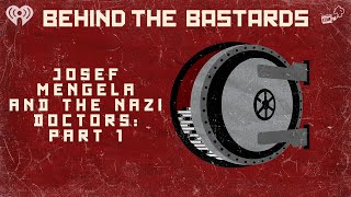 Part One: Josef Mengele & The Nazi Doctors | BEHIND THE BASTARDS
