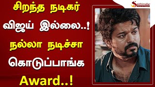 சிறந்த நடிகர் விஜய் இல்லை..! நடிச்சா அவங்களே Award கொடுப்பாங்க..! | Vijay | Seithimalar