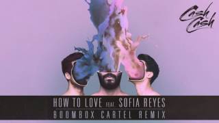 Cash Cash - How To Love Feat Sofia Reyes Boombox Cartel Remix Official Audio