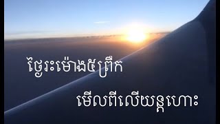 ទេសភាពពីលើយន្តហោះម៉ោង៥ព្រឹកពីលើពពកថ្ងៃរះតិចៗ(5 AM from airplane with a nice bright sunshine)