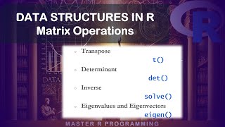 Data Structures in R - MATRIX OPERATIONS (Transpose, Determinant, Inverse, Eigenvalues/vectors)