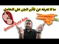 مالا تعرفه عن تأثير الجزر على الحامل والجنين..هل يسبب الجزر الإجهاض ؟