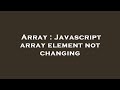 Array : Javascript array element not changing