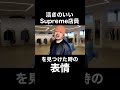 活きのいいsupreme店員を見るシュプヲタの目つき