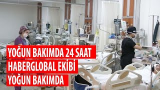 Yoğun Bakımda 24 Saat! Haber Global Ekibi Yoğun Bakım Servisinde