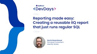 Developer Days 2023 - IdentityIQ, Creating a Reusable IIQ Report That Just Runs Regular SQL