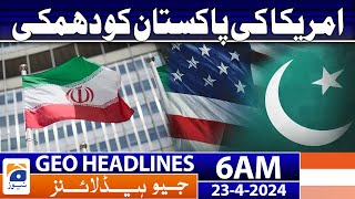 Geo News Headlines 6 AM |America's threat to Pakistan | 23 April 2024