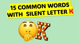 15 COMMON WORDS WITH SILENT  LETTER K.