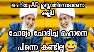 ചെറിയ AP ഉസ്താദിനോടാണോ കളി😅ഉസ്താദിനോട് ചോദ്യം ചോദിച്ചതേ ഓർമയുള്ളൂ. ആ ചോദിച്ച മഹാനെ പിന്നെ കണ്ടില്ല🤣🤣