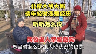 北京大爷大妈谈恋爱经历，回忆当时美好场景，两位老人幸福微笑