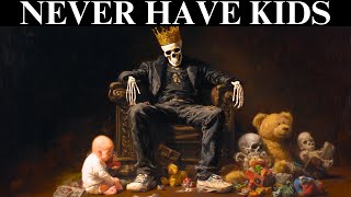 Why Having Kids is the DUMBEST Thing You Can Do