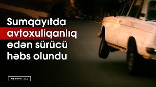 Sumqayıtda avtoxuliqanlıq edən sürücü həbs olundu