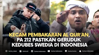 🔴Kecam Pembakaran Al Qur’an, PA 212 Pastikan Geruduk Kedubes Swedia di Indonesia