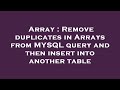 Array : Remove duplicates in Arrays from MYSQL query and then insert into another table