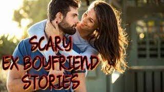 3 True Scary Ex boyfriend Stories