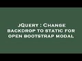 jQuery : Change backdrop to static for open bootstrap modal