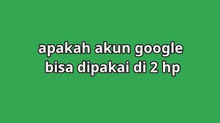 Apakah akun google bisa dipakai di 2 hp?