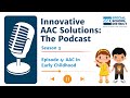 Innovative AAC Solutions: The Podcast Season 3 | Episode 4: AAC in Early Childhood