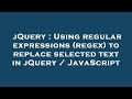 jQuery : Using regular expressions (regex) to replace selected text in jQuery / JavaScript