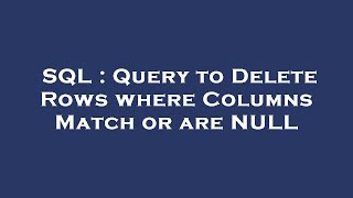 SQL : Query to Delete Rows where Columns Match or are NULL
