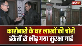 Raipur Robbery News: कारोबारी के घर लाखों की डकैती। डकैतों से भीड़ गया सुरक्षा गार्ड। देखिए..