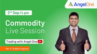 🔴 [LIVE SESSION] - Commodity Live Session | 2nd Sept | Trading with Angel One | Shabbir K | 4PM