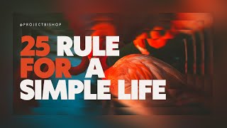 25 Rule for A Simple Lifee | @projectbishop8889