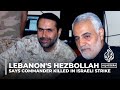 Hezbollah says Israel kills top commander amid fears of Gaza war escalation