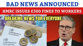 Bad News Announced: HMRC ISSUES £300 Fines To Workers Latest Update For Everyone