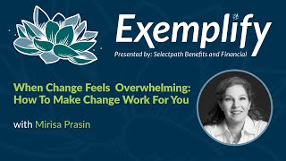 Exemplify: When Change Feels Overwhelming: How to Make Change Work for You