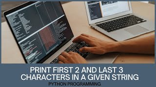 Print first 2 and last 3 characters in a given string| using string slicing| python program