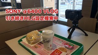 SONY α6400 VLOG 引き続きHLG設定模索中 #245 [4K]