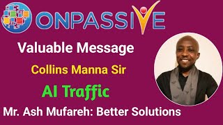 Mr. Ash Mufareh: Better Solutions🔷AI Traffic🔷 Valuable Message by Collins Manna Sir #ONPASSIVE